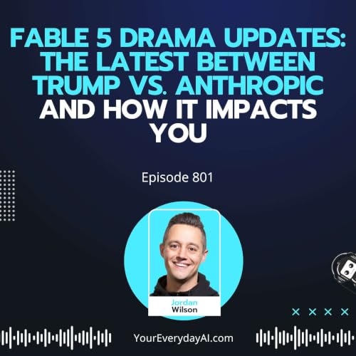 Ep 801: Fable 5 Drama Updates: The latest Between Trump vs. Anthropic and How it Impacts You
