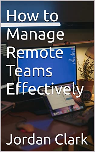 How to Manage Remote Teams Effectively