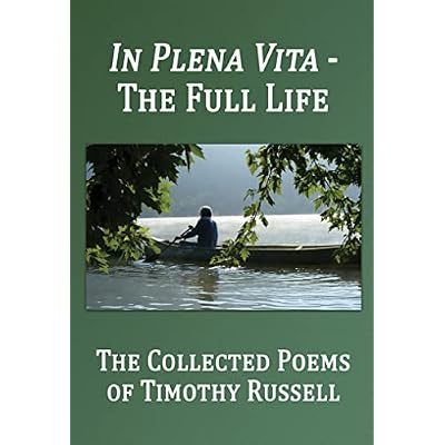In Plena Vita - The Full Life: The Collected Poems of Timothy Russell