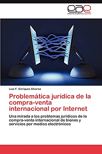 Problemática jurídica de la compra venta internacional por Internet: Una mirada a los problemas jurídicos de la compra venta internacional de bienes y servicios por medios electrónicos