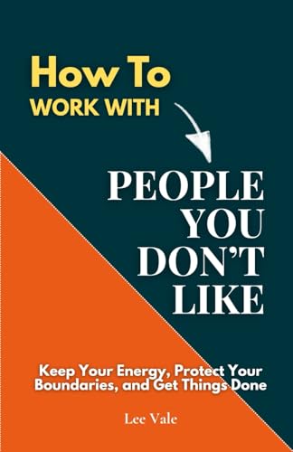 How to Work with People You Don’t Like: Keep Your Energy, Protect Your Boundaries, and Get Things Done (The Office Drama)