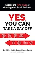 Yes, You Can Take a Day Off: Escape the Nine Traps of Growing Your Small Business 1737010283 Book Cover