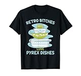 Retro Bitches Love Pyrex Dishes T-Shirt
