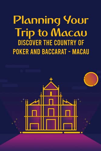 Planning Your Trip to Macau: Discover The Country of Poker and Baccarat - Macau: Macau Travel Guide