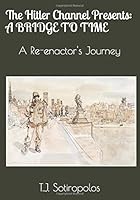 The Hitler Channel Presents: A BRIDGE TO TIME: A Journey 1530726484 Book Cover