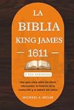 LA BIBLIA KING JAMES 1611 Y SUS APOCRIFOS: Una guía clara sobre los libros adicionales, la historia de la traducción y el debate del canon