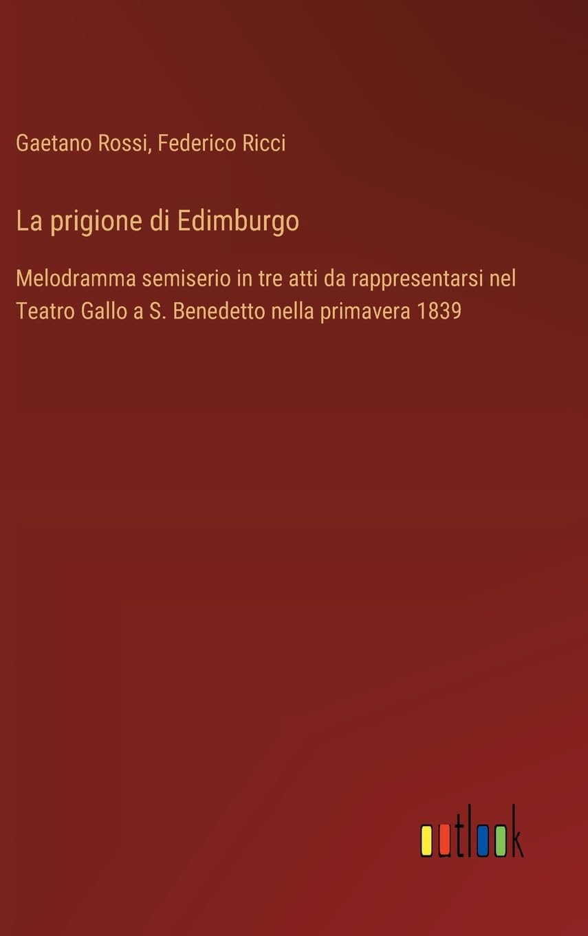 La prigione di Edimburgo: Melodramma semiserio in tre atti da rappresentarsi nel Teatro Gallo a S. Benedetto nella primavera 1839