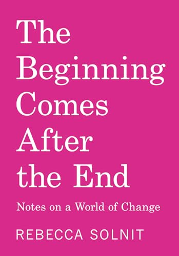 The Beginning Comes After the End: Notes on a World of Change