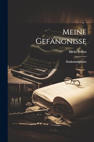 Meine Gefängnisse: Denkwürdigkeiten (German Edition)