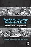 Negotiating Language Policies in Schools: Educators as Policymakers
