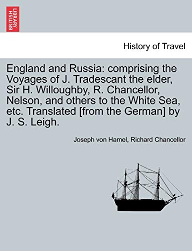 England and Russia: Comprising the Voyages of J. Tradescant the Elder, Sir H. Willoughby, R. Chancellor, Nelson, and Others to the White Sea, Etc. Translated [From the German] by J. S. Leigh.