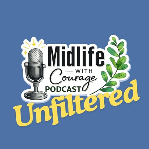 Coming Soon! Midlife with Courage&trade;: Unfiltered