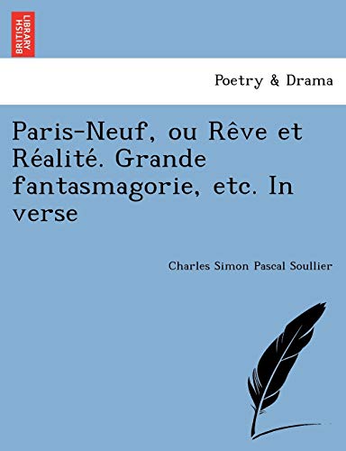 Paris-Neuf, Ou Re Ve Et Re Alite . Grande Fantasmagorie, Etc. in Verse (French Edition)