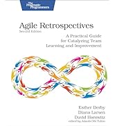 Agile Retrospectives, Second Edition: A Practical Guide for Catalyzing Team Learning and Improvement