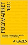 Polymarket 101: : A Beginner’s Handbook to Prediction Markets and Crypto Trading