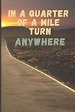  In A Quarter Of A Mile Turn Anywhere: 6x9 Lined Journal, Travel Journal, Adventure Notebook, Diary, 150 Pages, Gift for Women Men Couples Groups Travellers