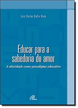 Paperback Educar Para a Sabedoria do Amor. A Alteridade Como Paradigma Educativo [Portuguese] Book