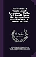 Dimensions And Classifications Of Locomotives Of The New York Central & Hudson River, Boston & Albany, Rutland, And New York & Ottawa Railroads... 1342416163 Book Cover