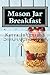 Mason Jar Breakfast: Quick & Easy Breakfast Recipes In A Mason Jar