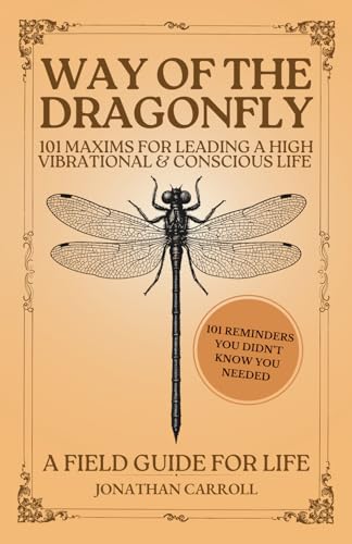 Way of the Dragonfly: 101 Maxims for Leading a High Vibrational & Conscious Life