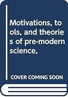 Motivations, tools, and theories of pre-modern science, B0006BQFZM Book Cover