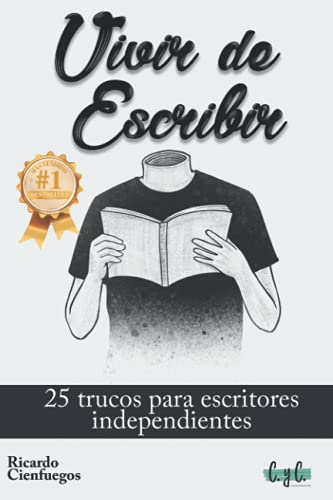 Vivir de escribir: 25 trucos para escritores independientes (Libertad Financiera Desde Cero) (Spanish Edition)