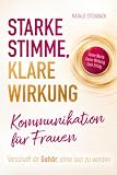 Starke Stimme, klare Wirkung: Kommunikation für Frauen: Verschaff dir Gehör, ohne laut zu werden – Lerne selbstbewusst zu sprechen, souverän aufzutreten und mit kluger Rhetorik zu überzeugen