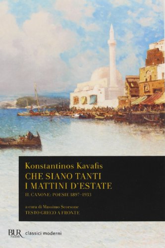 Che siano tanti i mattini d'estate. Il Canone: poesie 1897-1933. Testo greco a fronte Che siano tanti i mattini d'estate. Il Canone: poesie 1897-1933. Testo greco a fronte