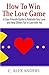 How to Win the Love Game: A User-Friendly Guide to Rekindle Your Love and Help Others Fall in Love with You