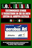 S.O.S. ALITALIA TESTIMONIANZE STORIE E VICISSITUDINI DI CHI HA DATO LUSTRO AD ALITALIA: C'ERA UNA VOLTA LA COMPAGNIA DI BANDIERA ITALIANA
