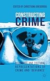Constructing Crime: Discourse and Cultural Representations of Crime and 'Deviance'