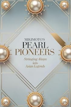 Paperback Mikimoto’s Pearl Pioneers: Stringing Akoya into Asian Legends Book