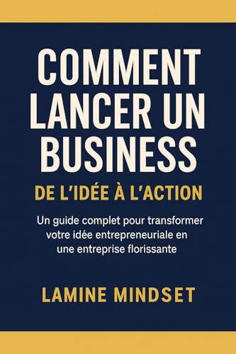 Comment lancer un Buisness : De l'idée à l'action (French Edition)