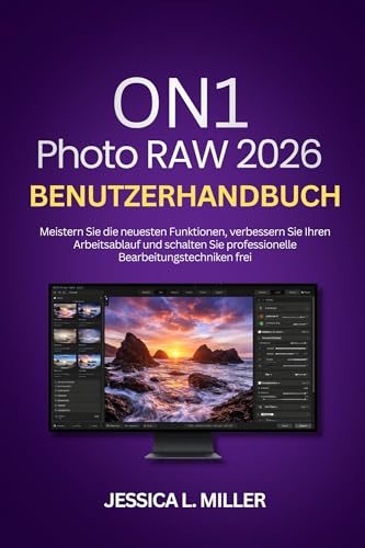 ON1 Photo RAW 2026 Benutzerhandbuch: Beherrschen Sie die neuesten Funktionen, verbessern Sie Ihren Arbeitsablauf und schalten Sie professionelle Bearbeitungstechniken frei