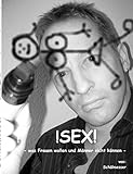 !SEX!: Was Frauen wollen und Männer nicht können