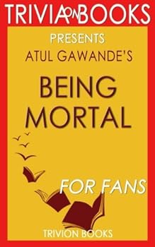 Atul Gawande's Being Mortal - For Fans (Trivia-On-Books)
