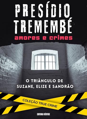 Presídio Tremembé: Amores e Crimes: O Triângulo de Suzane, Elize e Sandrão (True Crime) - Vértice, Editora