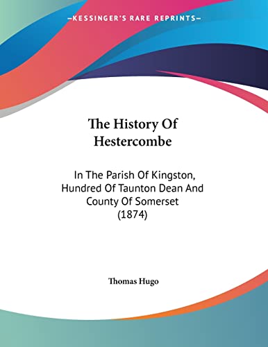 The History Of Hestercombe: In The Parish Of Kingston, Hundred Of Taunton Dean And County Of Somerset (1874)