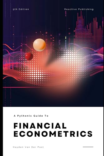 Financial Economtrics with Python: A Pythonic Guide for 2024 (Programming for Financial Econometrics)