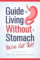 Guide to Living Without a Stomach – You’ve Got This! B0D47MS6XR Book Cover