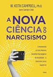 A nova ciência do narcisismo: Compreenda um dos maiores desafios psicológicos da atualidade e descubra como superá-lo