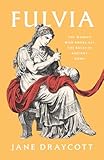 Fulvia: The Woman Who Broke All the Rules in Ancient Rome