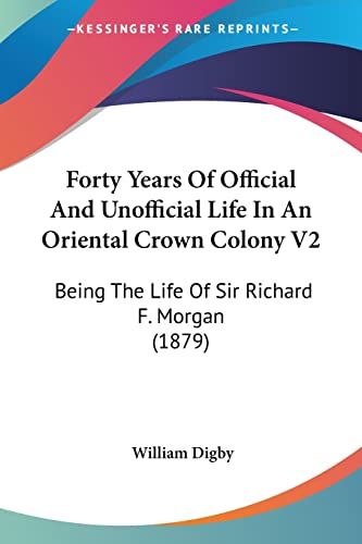 Forty Years Of Official And Unofficial Life In An Oriental Crown Colony V2: Being The Life Of Sir Richard F. Morgan (1879)