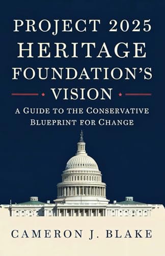 Project 2025: Heritage Foundation'S Vision: A Guide To The Conservative Blueprint For Change