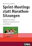 Sprint-Meetings statt Marathon-Sitzungen: Besprechungen effizient organisieren und leiten (Whitebooks)