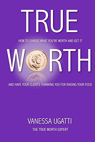 True Worth: How To Charge What You’re Worth And Get