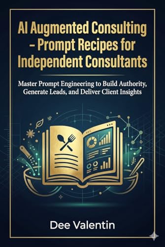 AI Augmented Consulting: Master Prompt Engineering to Build Authority, Generate Leads, and Deliver Client Insights (AI in Action: Practical Artificial Intelligence for Every Industry)