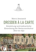 Dresden a la Carte: Entstehung Und Kulinarische Einordnung Der Restaurantkultur 1800 Bis 1850 3799509925 Book Cover