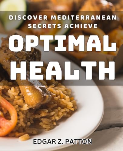 Discover Mediterranean Secrets: Achieve Optimal Health.: Unlocking the Power of