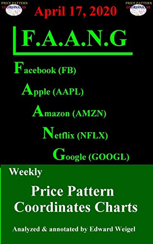 F.A.A.N.G: April 17, 2020: Facebook, Apple, Amazon, Netflix & Google Weekly Price Pattern Coordinates Charts (F.A.A.N.G: Facebook, Apple, Amazon, Netflix ... Price Pattern Coordinates Charts Book 14)